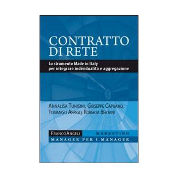 Contratto Di Rete. Lo Strumento Made In Italy Per Integrare Individualita' E Agg Aggregazione -  - Franco Angeli - 9788820419752