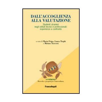 Dall'accoglienza Alla Valutazione. Studenti Stranieri Negli Istituti Tecnici E P Professionali: Esperienze A Confronto - Frigo M. ; Tieghi L. ; Traversi M.  - Franco Angeli - 9788820419776