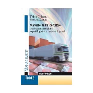 Manuale Dell'esportatore. Internazionalizzazione, Aspetti Logistici E Pratiche D Doganali - Chiesa Fabio; Zanga Marina - Franco Angeli - 9788820419868