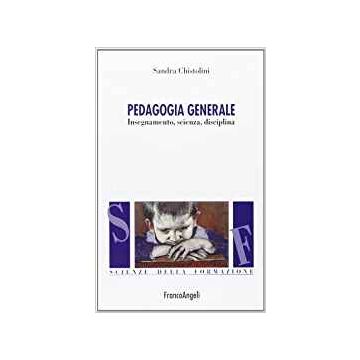Pedagogia Generale. Insegnamento, Scienza, Disciplina - Chistolini Sandra - Franco Angeli - 9788820419981