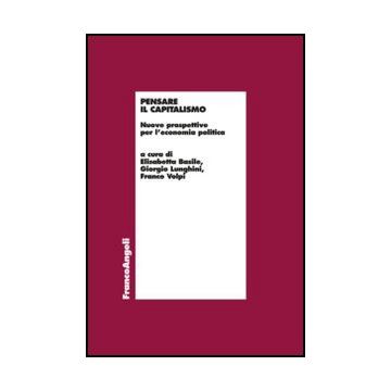 Pensare Il Capitalismo. Nuove Prospettive Per L'economia Politica - Basile E. ; Lunghini G. ; Volpi F.  - Franco Angeli - 9788820420352