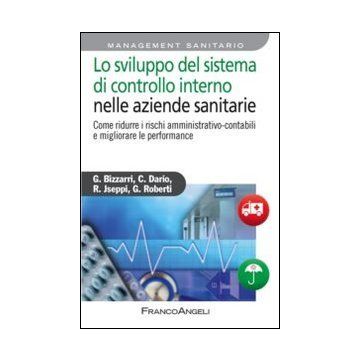 Lo Sviluppo Del Sistema Di Controllo Interno Nelle Aziende Sanitarie. Come Ridurre  Rischi Amministrativo-contabili E Migliorare Le Performance  -  - Franco Angeli - 9788820420420