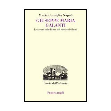Giuseppe Maria Galanti. Letterato Ed Editore Nel Secolo Dei Lumi - Consiglia Napoli Maria - Franco Angeli - 9788820420918