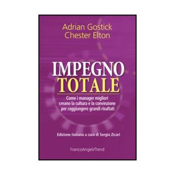 Impegno Totale. Come I Manager Migliori Creano La Cultura E La Convinzione Per R Raggiungere Grandi Risultati - Gostick; Elton - Franco Angeli - 9788820421168
