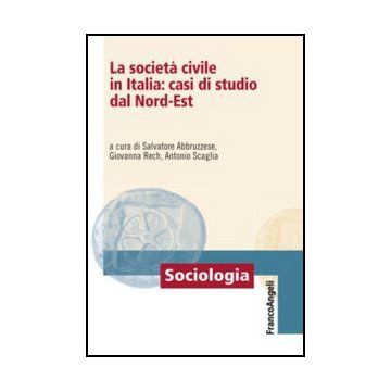 La Societa' Civile In Italia: Casi Di Studio Dal Nord-est - Abbruzzese; Rech; Scaglia - Franco Angeli - 9788820421205