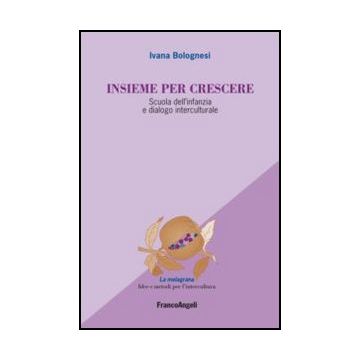 Insieme Per Crescere. Scuola Dell'infanzia E Dialogo Interculturale - Bolognesi Ivana - Franco Angeli - 9788820421250