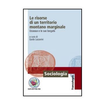 Le Risorse Di Un Territorio Montano Marginale. Usseaux E Le Sue Borgate  - Lazzarini G.  - Franco Angeli - 9788820421281