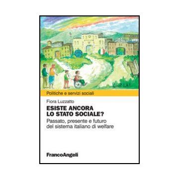 Esiste Ancora Lo Stato Sociale? Passato, Presente E Futuro Del Sistema Italiano  Di Welfare - Luzzatto Fiora - Franco Angeli - 9788820421380