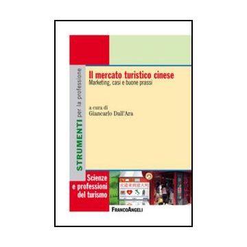 Il Mercato Turistico Cinese. Marketing, Casi E Buone Prassi - Dall'ara - Franco Angeli - 9788820421472