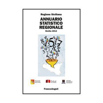 Annuario Statistico Regionale. Sicilia 2012 - Regione Siciliana - Franco Angeli - 9788820421649