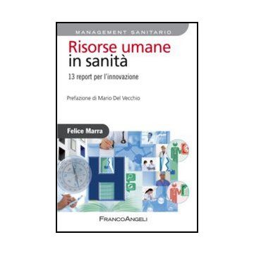 Risorse Umane In Sanita'. 13 Report Per L'innovazione - Marra Felice - Franco Angeli - 9788820421878