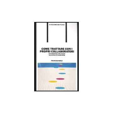 Come Trattare Con I Propri Collaboratori. Introduzione Alle Nuove Tecniche Di Leadership - Kettlitz Vitaliano - Franco Angeli - 9788820422714