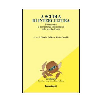 A A Scuola Di Intercultura. Promuovere La Competenza Interculturale Nella Scuola Di Base  - Calliero C. ; Castoldi M.  - Franco Angeli - 9788820426149