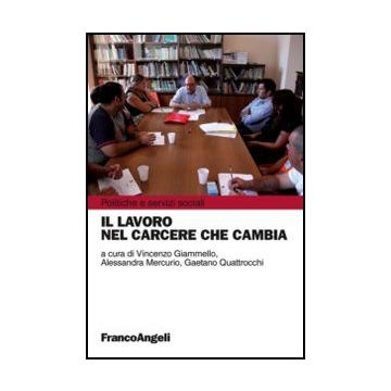 Il Lavoro Nel Carcere Che Cambia  - Giammello V. ; Mercurio A. ; Quattrocchi G.  - Franco Angeli - 9788820427061
