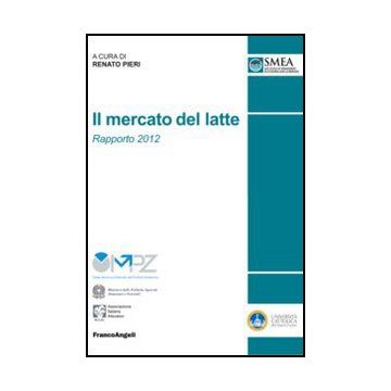 Il Mercato Del Latte. Rapporto 2012  - Pieri R.  - Franco Angeli - 9788820427580