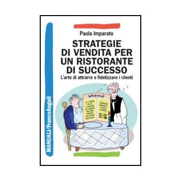 Strategie Di Vendita Per Un Ristorante Di Successo. L'arte Di Attrarre E Fideliz Fidelizzare I Clienti - Imparato Paola - Franco Angeli - 9788820428273