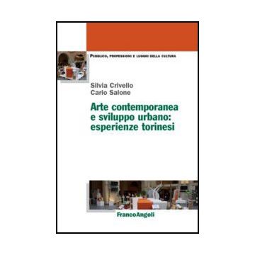 Arte Contemporanea E Sviluppo Urbano: Esperienze Torinesi - Crivello Silvia; Salone Carlo - Franco Angeli - 9788820428709