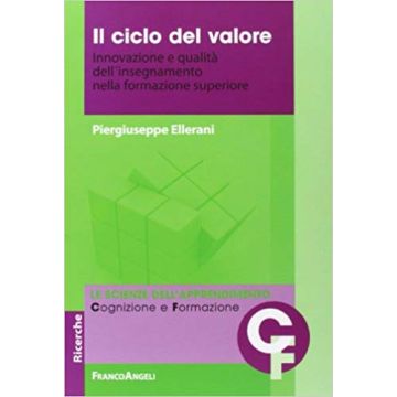 Il Ciclo Del Valore. Innovazione E Qualita' Dell'insegnamento Nella Formazione Supe Superiore  - Ellerani Piergiuseppe - Franco Angeli - 9788820428976