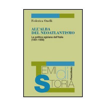 All'alba Del Neoatlantismo. La Politica Egiziana Dell'italia (1951-1956) - Onelli Federica - Franco Angeli - 9788820429928