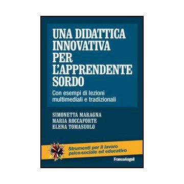 Una Didattica Innovativa Per L'apprendente Sordo. Con Esempi Di Lezioni Multimediali E Tradizionali  - Maragna Simonetta; Roccaforte Maria; Tomasuolo Elena - Franco Angeli - 9788820431181