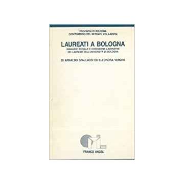 Laureati A Bologna. Immagine Sociale E Condizione Lavorativa Dei Laureati Dell'universita' Di Bologna - Spallacci Arnaldo; Verdini Eleonora - Franco Angeli - 9788820431693