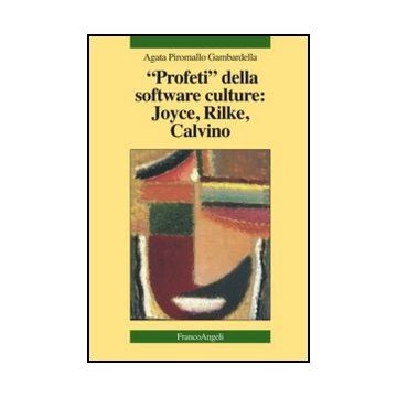Profeti Della Software Culture: Joyce, Rilke, Calvino - Piromallo Gambardella Agata - Franco Angeli - 9788820432775