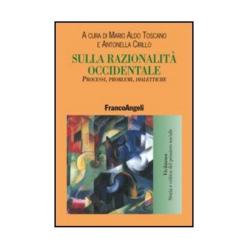 Sulla Razionalita' Occidentale. Percorsi, Problemi, Dialettiche - Toscano M. A. ; Cirillo A.  - Franco Angeli - 9788820433567