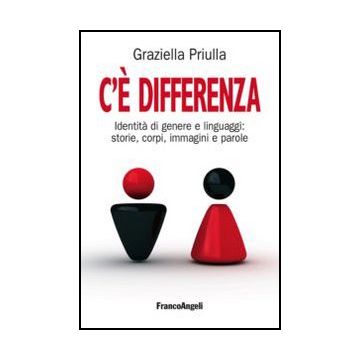 C'e' Differenza. Identita' Di Genere E Linguaggi: Storie, Corpi, Immagini E Paro Parole - Priulla Graziella - Franco Angeli - 9788820433826