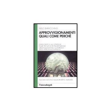 Approvvigionamenti: Quali, Come, Perche. Guida Pratica Alle Strategie E Alle Tecniche Di Pianificazione, Organizzazione E Controllo Degli Approvvigionamenti - Baracchino Nello - Franco Angeli - 9788820434557