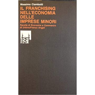 Il Franchising Nell'economia Delle Imprese Minori  - Ciambotti Massimo - Franco Angeli - 9788820435509