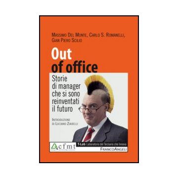 Out Of Office. Storie Di Manager Che Si Sono Reinventati Il Futuro - Del Monte Massimo; Romanelli Carlo; Scilio G. Piero - Franco Angeli - 9788820435981