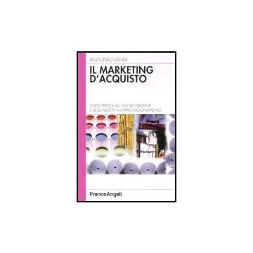 Il Marketing D'acquisto. Guida Pratica Ad Uso Dei Dirigenti E Degli Addetti  All'approvvigionamento - Landi Antonio - Franco Angeli - 9788820436346