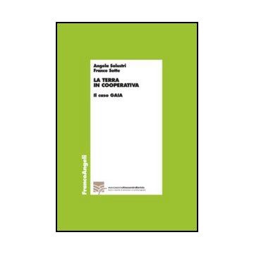 La Terra In Cooperativa. Il Caso Gaia  - Solustri Angela; Sotte Franco - Franco Angeli - 9788820437152