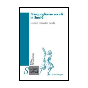 Disuguaglianze Sociali In Sanita' - Cipolla C.  - Franco Angeli - 9788820437251
