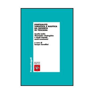 Portualita' Turistica E Nautica Da Diporto In Toscana. Analisi Delle Dinamiche S Strategiche E Degli Impatti Socio-economici - Cavallini I.  - Franco Angeli - 9788820438845