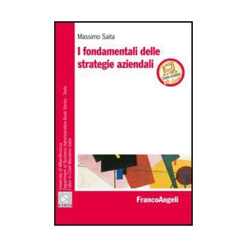 I Fondamentali Delle Strategie Aziendali  - Saita Massimo - Franco Angeli - 9788820439996