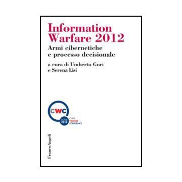 Information Warfare 2012. Armi Cibernetiche E Processo Decisionale - Gori U. ; Lisi S.  - Franco Angeli - 9788820440145
