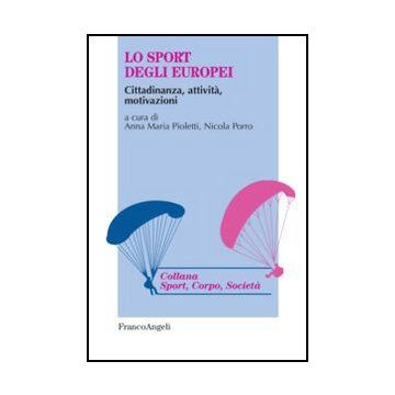 Lo Sport Degli Europei. Cittadinanza, Attivita', Motivazioni  - Pioletti A. M. ; Porro N.  - Franco Angeli - 9788820440183