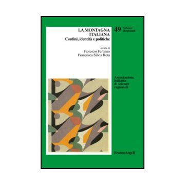La Montagna Italiana. Confini, Identita' E Politiche  - Ferlaino F. ; Rota F. S.  - Franco Angeli - 9788820440800