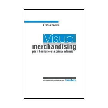 Visual Merchandising Per Il Bambino E La Prima Infanzia - Ravazzi Cristina - Franco Angeli - 9788820441616