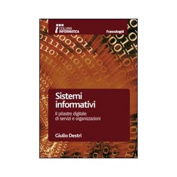 Sistemi Informativi. Il Pilastro Digitale Di Servizi E Organizzazioni - Destri Giulio - Franco Angeli - 9788820443115