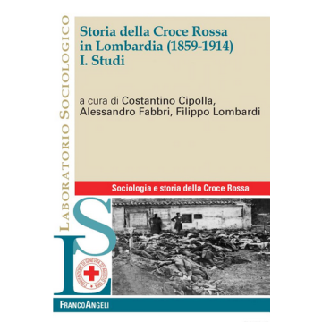 Storia Della Croce Rossa In Lombardia (1859-1914) - Cipolla C. ; Fabbri A. ; Lombardi F.  - Franco Angeli - 9788820445980