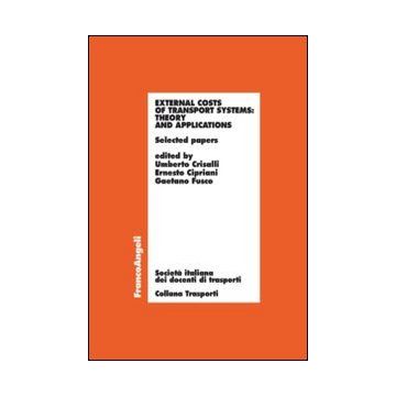 External Costs Of Transport Systems: Theory And Applications. Selected Papers - Crisalli U. ; Cipriani E. ; Fusco G.  - Franco Angeli - 9788820446031