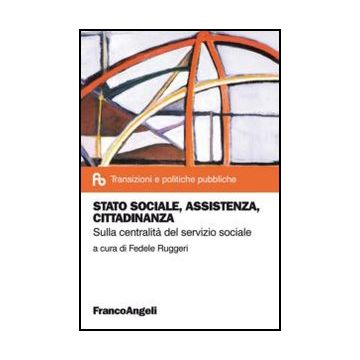 Stato Sociale, Assistenza, Cittadinanza. Sulla Centralita' Del Servizio Sociale - Ruggeri F.  - Franco Angeli - 9788820446833