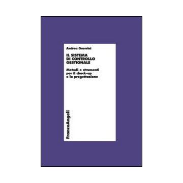 Il Sistema Di Controllo Gestionale. Metodi E Strumenti Per Il Check-up E La Progett Progettazione  - Guerrini Andrea - Franco Angeli - 9788820447694