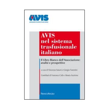Avis Nel Sistema Trasfusionale Italiano. Il Libro Bianco Dell'associazione: Analisi E Prospettive - Saturni V. ; Fiorentini G.  - Franco Angeli - 9788820449407