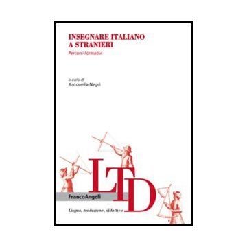 Insegnare Italiano A Stranieri. Percorsi Formativi - Negri A.  - Franco Angeli - 9788820449438
