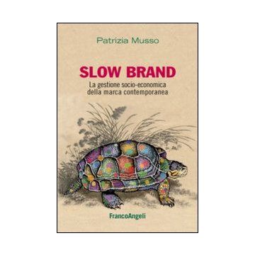 Slow Brand. La Gestione Socio-economica Della Marca Contemporanea - Musso Patrizia - Franco Angeli - 9788820449445
