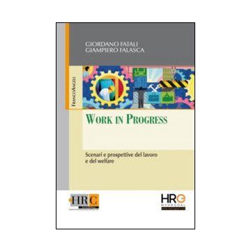 Work In Progress. Scenari E Prospettive Del Lavoro E Del Welfare - Fatali Giordano; Falasca Giampiero - Franco Angeli - 9788820449568