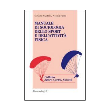 Manuale Di Sociologia Dello Sport E Dell'attivita' Fisica - Martelli Stefano; Porro Nicola - Franco Angeli - 9788820449940